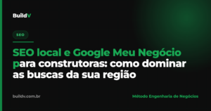 SEO local e Google Meu Negócio para construtoras: como dominar as buscas da sua região no Google Maps — BuildV