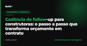 Cadência de follow-up para construtoras: o passo a passo que transforma orçamento em contrato — BuildV