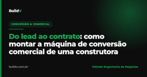 Máquina de conversão comercial de uma construtora: do lead ao contrato, o sistema que transforma leads em obras — BuildV