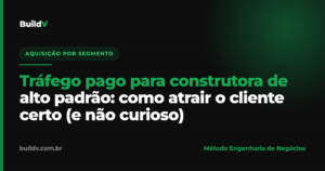 Tráfego pago para construtora de alto padrão: como atrair o cliente certo e filtrar o curioso — BuildV