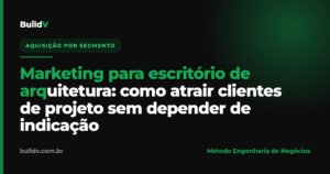Marketing para escritório de arquitetura: como captar clientes de projeto sem depender de indicação — BuildV