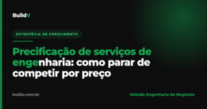 Precificação de serviços de engenharia: como parar de competir por preço e sustentar o ticket pelo valor percebido — BuildV