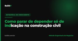 Empresa de construção construindo rede de parceiros e reativando leads antigos para não depender de indicação — BuildV