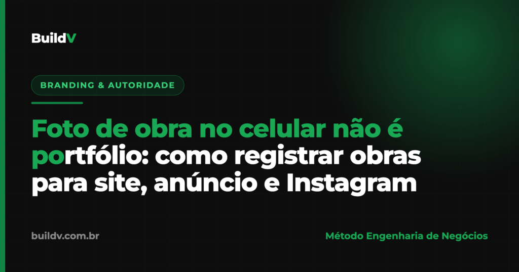 Como montar portfólio de construtora: foto de obra no celular versus registro profissional para site, anúncio e Instagram — BuildV