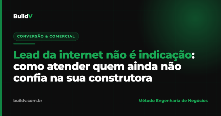 Lead da internet não é indicação: como atender quem ainda não confia na sua construtora — BuildV