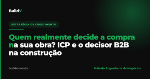 Quem decide a compra na construção B2B: mapa do ICP e do decisor real por trás da obra — BuildV