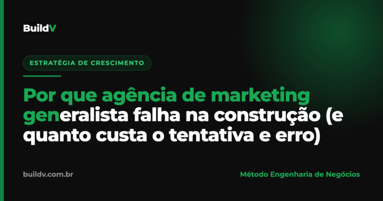 Por que a agência de marketing generalista falha na construção civil e quanto custa o tentativa e erro — BuildV